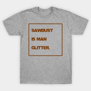 Sawdust is Man Glitter T-Shirt